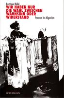 Seller image for Wir haben nur die Wahl zwischen Wahnsinn oder Widerstand - Frauen in Algerien for sale by Der Ziegelbrenner - Medienversand