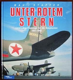 Unter Rotem Stern : Lend-Lease-Flugzeuge für die Sowjetunion , 1941 - 1945. H. J. Mau , H. H. Sta...