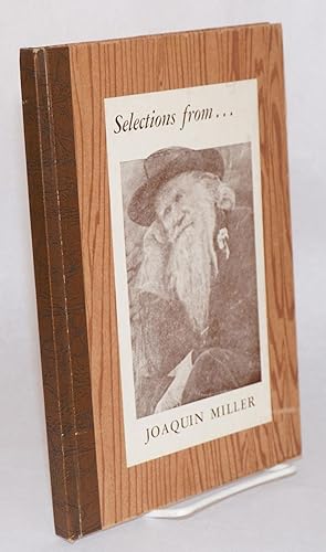 Selections from. [cover title] Selections From Joaquin Miller's Poems arranged and copyrighted 19...