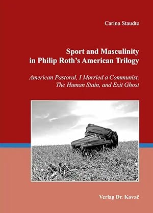 Immagine del venditore per Sport and Masculinity in Philip Roth's American Trilogy, American Pastoral, I Married a Communist, The Human Stain, and Exit Ghost venduto da Verlag Dr. Kovac GmbH