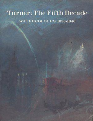 Turner: The Fifth Decade - Watercolours, 1830-1840