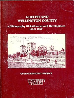 Imagen del vendedor de Guelph and Wellington County: A Bibliography of Settlement and Development since 1800 a la venta por Attic Books (ABAC, ILAB)