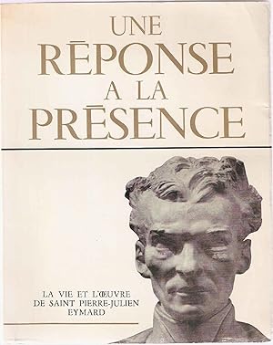 Une réponse à la présence.La vie et l'oeuvre de Saint Pierre-Julien Eymard