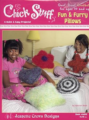 CHICK STUFF GOOF-PROOF CROCHET FOR AGES 10 AND UP : Fun & Furry Pillows : 5 Quick & Easy Projects...
