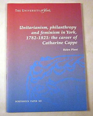 Seller image for Unitarianism, Philanthropy and Feminism in York, 1782 - 1821: The Career of Catherine Cappe (Borthwick Papers) for sale by Black Paw Books