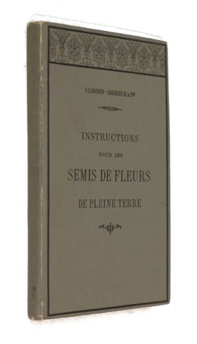 Image du vendeur pour Instructions pour les semis de fleurs de pleine terre avec l'indication de leur dimension, couleur, poque de floraison, culture, etc., suivies de classements divers selon leur emploi et d'une notice sur la formation et l'entretien des gazons, etc. mis en vente par Abraxas-libris