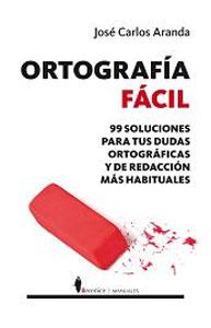 Imagen del vendedor de ORTOGRAFA FCIL: 99 SOLUCIONES PARA TUS DUDAS ORTOGRFICAS Y DE REDACCIN MS HABITUALES a la venta por KALAMO LIBROS, S.L.