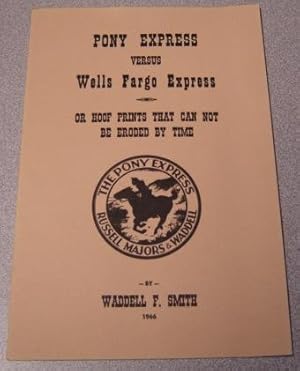 Seller image for Pony Express Versus Wells Fargo Express - Or Hoof Prints That Can Not Be Eroded By Time for sale by Books of Paradise