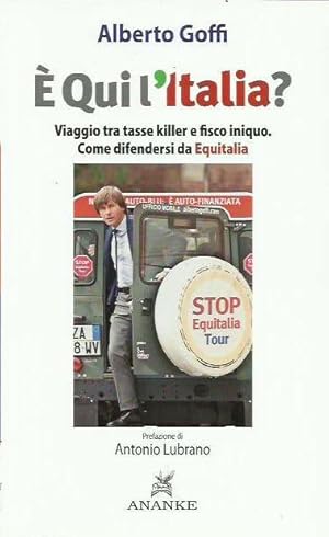 E' qui l'Italia? Viaggio tra tasse killer e fisco iniquo. Come difendersi da Equitalia