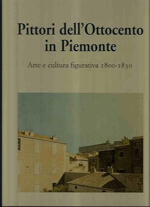 Pittori dell'ottocento in Piemonte - Arte e cultura figurativa 1800-1830/1830-1865/1865-1895/1895...