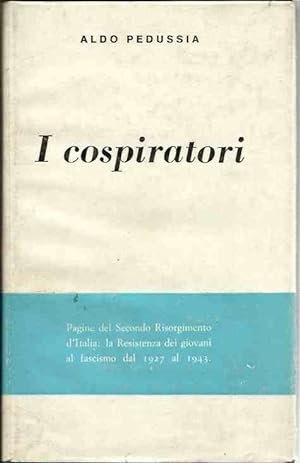 I cospiratori. Pagine del Secondo Risorgimento d'Italia: la Resistenza dei giovani al fascismo da...