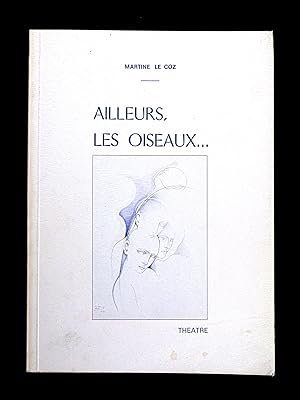 Ailleurs, les Oiseaux. : Theatre. [Inscribed copy].