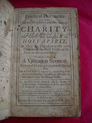 PRACTICAL DISCOURSES ON THE NATURE, PROPERTIES, AND EXCELLENCIES OF CHARITY. ABOVE ALL THE GIFTS ...