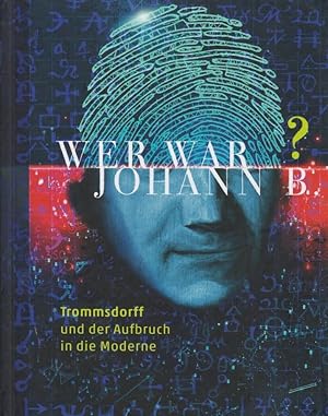 Wer war Johann B.? : Trommsdorff und der Aufbruch in die Moderne / herausgegeben im Auftrag der S...