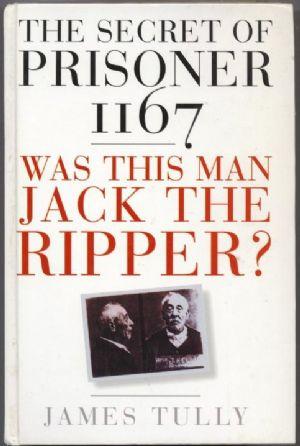 Seller image for THE SECRET OF PRISONER 1167 Was This Man Jack the Ripper? for sale by Loretta Lay Books