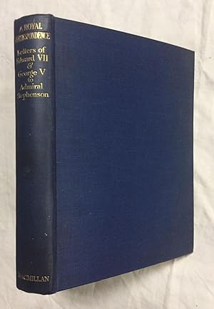 A ROYAL CORRESPONDENCE. Letters of King Edward VII and King George V to Admiral Sir Henry F. Step...