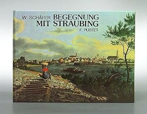 Begegnung mit Straubing. Mit Graphiken aus der Sammlung Erwin Böhm.
