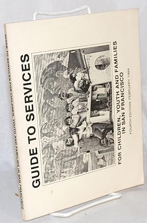 Guide to services for children, youth and families in San Francisco fourth edition, February 1984