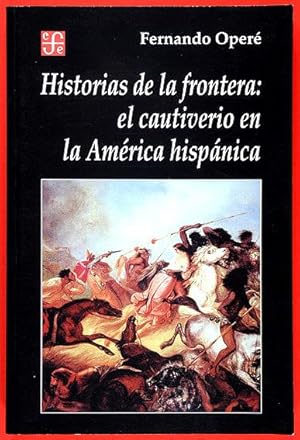 Historias de la frontera :el cautiverio en la América Hispánica