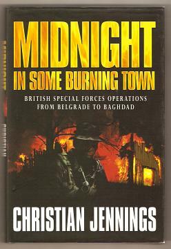 MIDNIGHT IN SOME BURNING TOWN - British Special Forces Operations from Belgrade to Baghdad