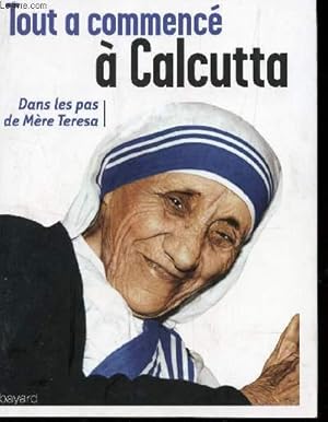 Image du vendeur pour TOUT A COMMENCE A CALCUTTA - DANS LES PAS DE MERE TERESA. mis en vente par Le-Livre