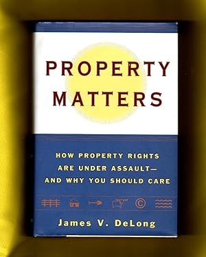 Property Matters: How Property Rights Are Under Assault and Why You Should Care