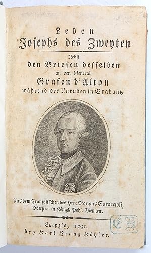 Leben Josephs des Zweyten. Nebst den Briefen desselben an den General Fragen d'Alton während der ...