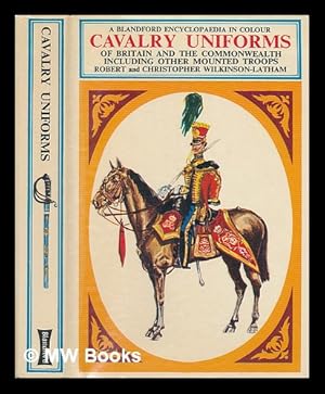 Seller image for Cavalry uniforms : including other mounted troops of Britain and the Commonwealth in colour / by Robert and Christopher Wilkinson-Latham ; illustrated by Jack Cassin-Scott for sale by MW Books