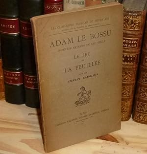 Adam Le Bossu. Trouvère du XIIIe siècle. Le Jeu de la Feuillée édité par Ernest Langlois. Les Cla...