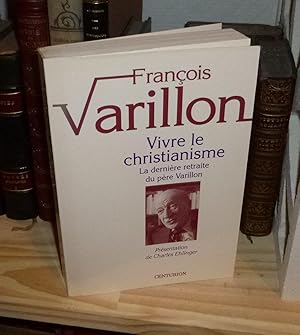 Vivre le christianisme. La dernière retraite du père Varillon. Présentation de Charles Ehlinger. ...