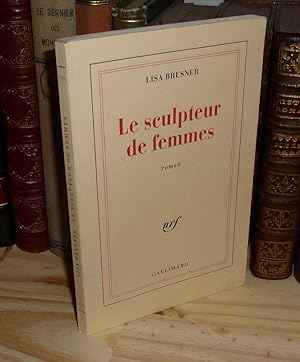 Le sculpteur de Femmes. Paris. NRF. Gallimard. 1992.