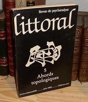LITTORAL - REVUE DE PSYCHANALYSE. N° 5. Abords Topologiques. Juin 1982. Éditions Erès. 1982.