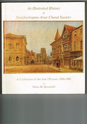 Imagen del vendedor de An Illustrated History of Stratford-Upon-Avon Choral Society. A Celebration of the First 150 Years. 1836-1986. a la venta por VJ Books