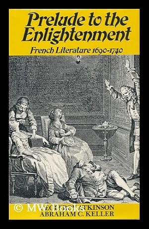 Seller image for Prelude to the Enlightenment: French Literature, 1690-1740 / by Geoffroy Atkinson and Abraham C. Keller for sale by MW Books