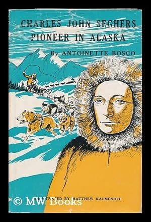 Seller image for Charles John Seghers, Pioneer in Alaska; by Antoinette Bosco, Illustrated by Matthew Kalmenoff for sale by MW Books