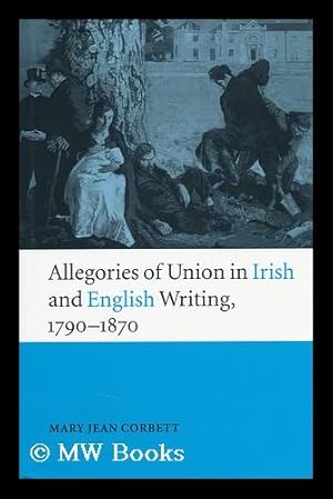 Immagine del venditore per Allegories of Union in Irish and English Writing, 1790-1870 : Politics, History, and the Family from Edgeworth and to Arnold venduto da MW Books