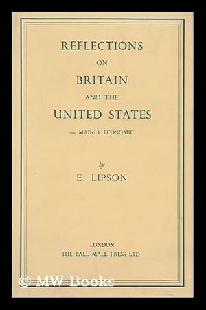 Seller image for Reflections on Britain & the United States : Mainly Economic / by E. Lipson for sale by MW Books