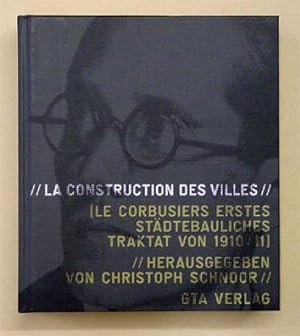 La construction des villes. Le Corbusiers erstes städtebauliches Traktat von 1910/11.