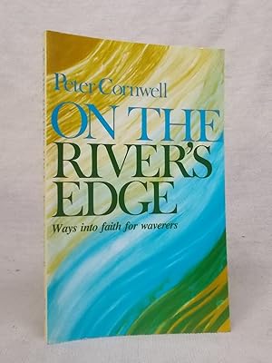 Seller image for ON THE RIVER'S EDGE - WAYS INTO FAITH FOR WAVERERS for sale by Gage Postal Books