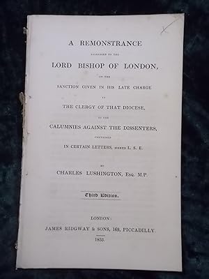 Immagine del venditore per A REMONSTRANCE ADDRESSED TO THE LORD BISHOP OF LONDON ON THE SANCTION GIVEN IN HIS LATE CHARGE TO THE CLERGY OF THAT DIOCESE TO THE CALUMNIES AGAINST THE DISSENTERS CONTAINED IN CERTAIN LETTERS SIGNED L.S.E THIRD EDITION venduto da Gage Postal Books