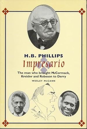 H. B. Phillips Impresario The Man who brought McCormack, Kreisler and Robeson to Derry.