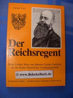 Der Reichsregent : Ernst Liebers Weg vom Männer-Casino Camberg an das Ruder kaiserlicher Grossmac...