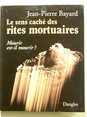 Le sens caché des rites mortuaires. Mourir est-il mourir ?