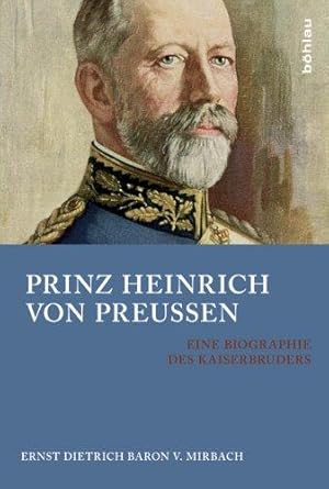 Prinz Heinrich von Preussen. Eine Biographie des Kaiserbruders