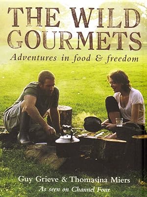 Seller image for THE WILD GOURMETS: ADVENTURES IN FOOD AND FREEDOM. By Guy Grieve & Thomasina Miers. for sale by Coch-y-Bonddu Books Ltd