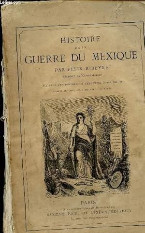 Seller image for HISTOIRE DE LA GUERRE DU MEXIQUE - Rdige d'aprs les Documents Officiels et Renfermant les Notices Biographiques des Principaux Personnages. for sale by Le-Livre