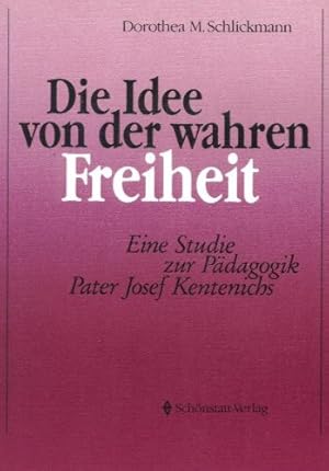 "Die Idee von der wahren Freiheit" : eine Studie zur Pädagogik Pater Josef Kentenichs.