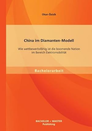 Seller image for China im Diamanten-Modell: Wie wettbewerbsfhig ist die boomende Nation im Bereich Elektromobilitt for sale by AHA-BUCH GmbH