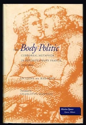 The Body Politic: Corporeal Metaphor in Revolutionary France, 1770-1800 (Mestizo Spaces / Espaces...