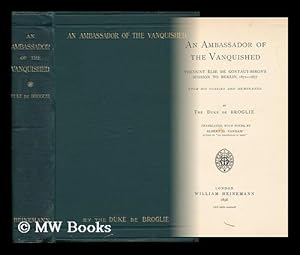 Seller image for An Ambassador of the Vanquished; Viscount lie De Gontaut-Biron's Mission to Berlin, 1871-1877, from His Diaries and Memoranda, by the Duke De Broglie. Translated, with Notes, by Albert D. Vandam for sale by MW Books Ltd.